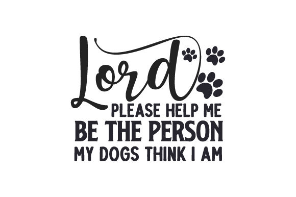 Download Lord, Please Help Me Be the Person My Dogs Think I Am - Person Collection