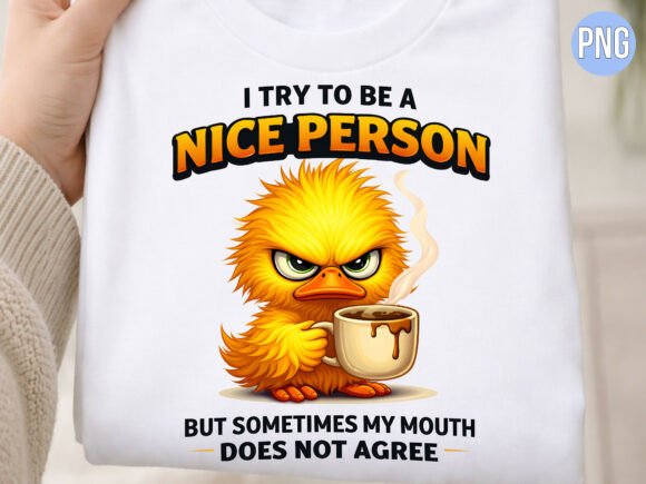 Download I Try to Be a Nice Person Duck PNG SHIRT - Person Collection